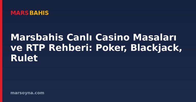 Marsbahis Canlı Casino Masaları ve RTP Rehberi: Poker, Blackjack, Rulet
