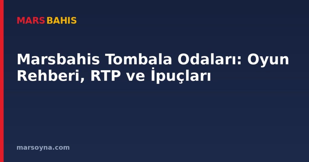 Marsbahis Tombala Odaları: Oyun Rehberi, RTP ve İpuçları