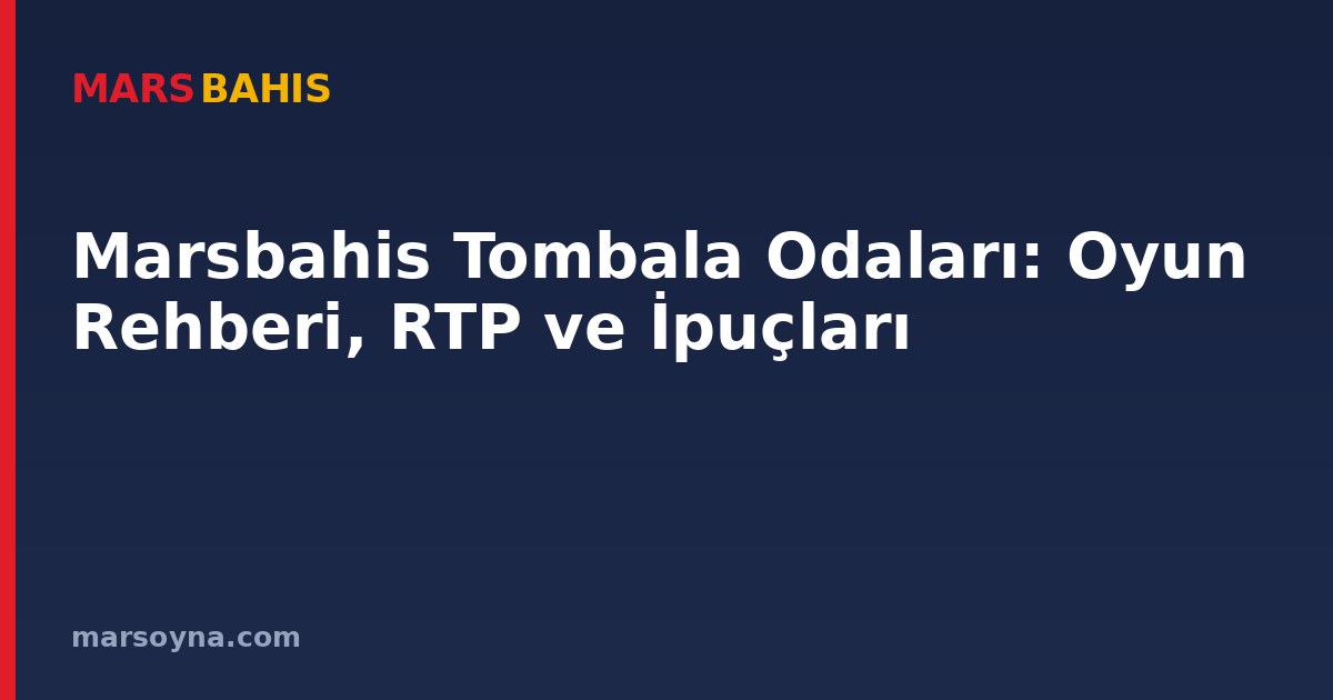 Marsbahis Tombala Odaları: Oyun Rehberi, RTP ve İpuçları