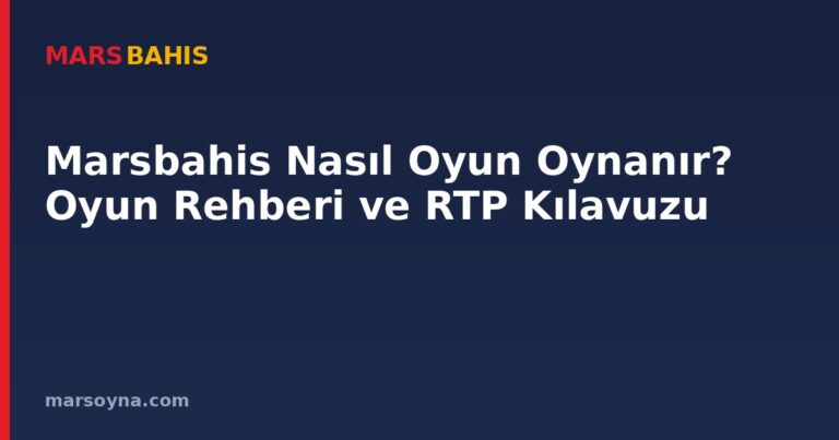 Marsbahis Nasıl Oyun Oynanır? Oyun Rehberi ve RTP Kılavuzu