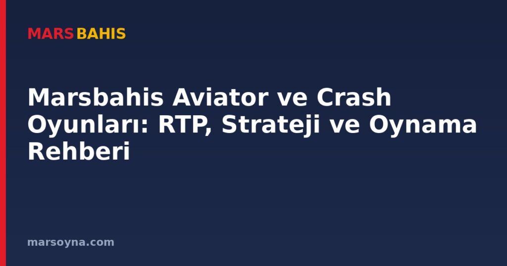 Marsbahis Aviator ve Crash Oyunları: RTP, Strateji ve Oynama Rehberi