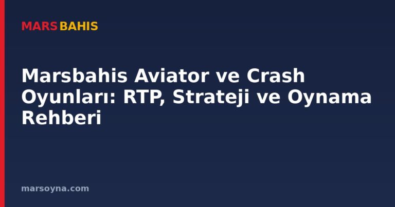 Marsbahis Aviator ve Crash Oyunları: RTP, Strateji ve Oynama Rehberi