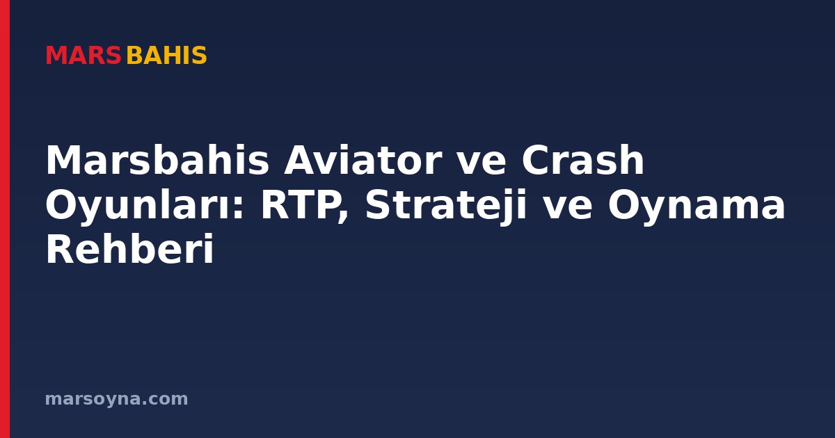 Marsbahis Aviator ve Crash Oyunları: RTP, Strateji ve Oynama Rehberi