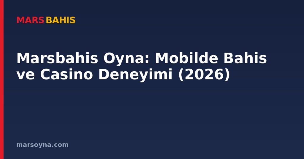 Marsbahis Oyna: Mobilde Bahis ve Casino Deneyimi (2026)