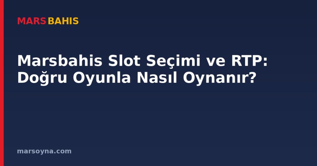 Marsbahis Slot Seçimi ve RTP: Doğru Oyunla Nasıl Oynanır?