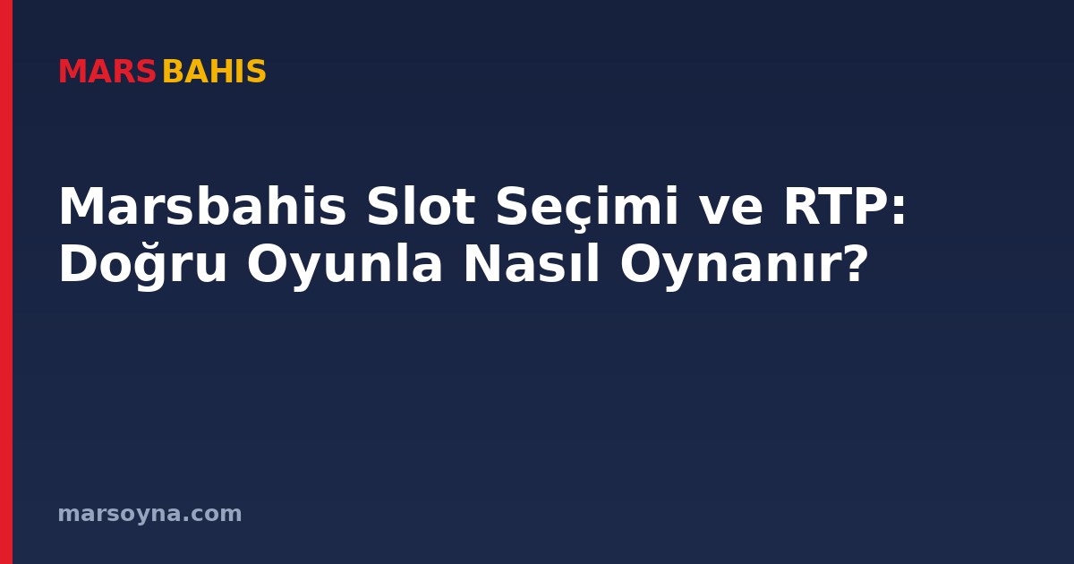 Marsbahis Slot Seçimi ve RTP: Doğru Oyunla Nasıl Oynanır?